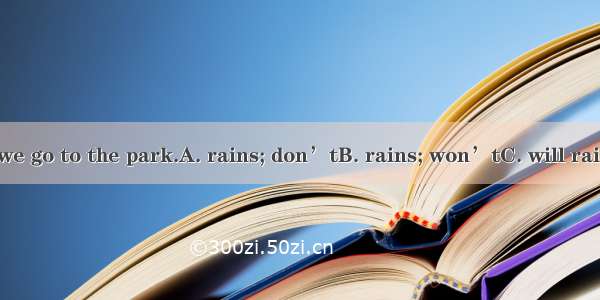 If it tomorrow  we go to the park.A. rains; don’tB. rains; won’tC. will rain; won’tD. will