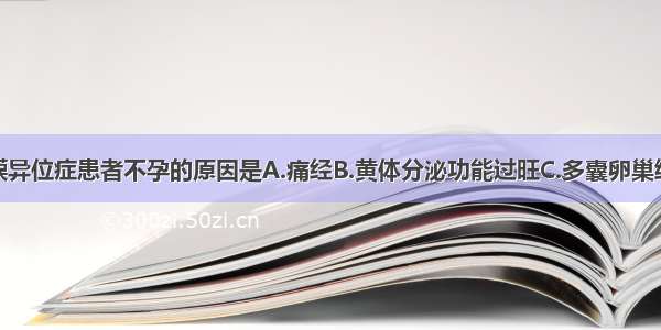 导致子宫内膜异位症患者不孕的原因是A.痛经B.黄体分泌功能过旺C.多囊卵巢综合征D.闭经