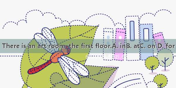 There is an art room  the first floor.A. inB. atC. on D. for