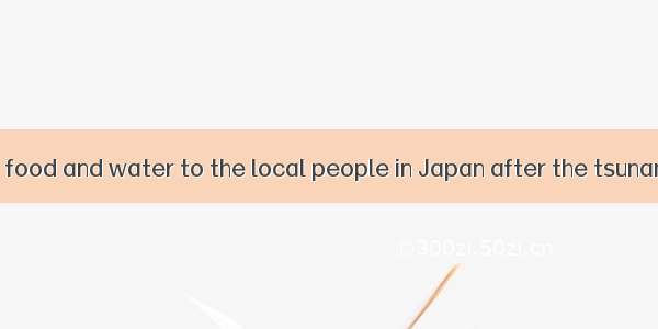 Many volunteers  food and water to the local people in Japan after the tsunami(海啸)A. cut o