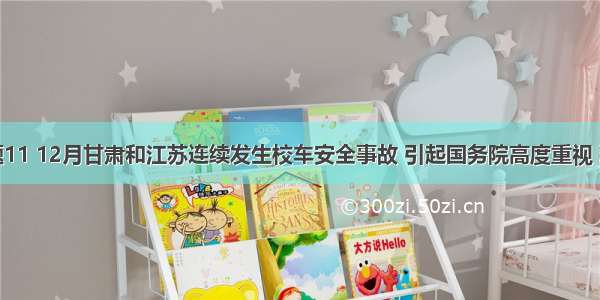 单选题11 12月甘肃和江苏连续发生校车安全事故 引起国务院高度重视 温家宝