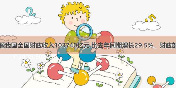 单选题我国全国财政收入103740亿元 比去年同期增长29.5%。财政部解释