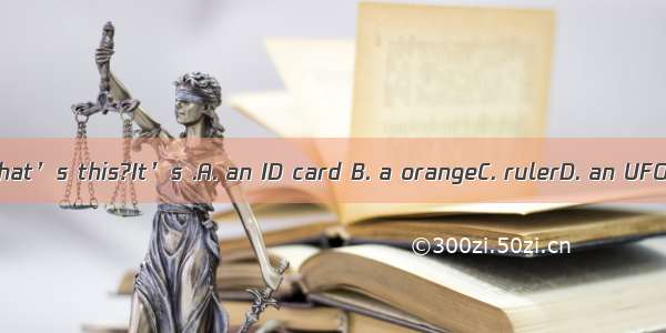 What’s this?It’s .A. an ID card B. a orangeC. rulerD. an UFO