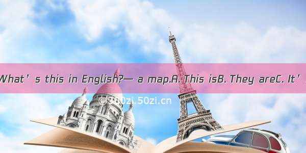 — What’s this in English?— a map.A. This isB. They areC. It’s