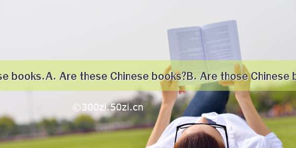 — ? —They’re Chinese books.A. Are these Chinese books?B. Are those Chinese books?C. What’r