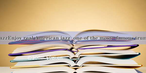 Live Music---JazzEnjoy real American jazz  one of the most   famous trumpet shows.Place