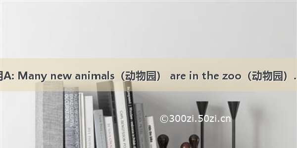 交际运用A: Many new animals（动物园） are in the zoo（动物园）. Do you