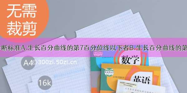 身材矮小的诊断标准A.生长百分曲线的第7百分位线以下者B.生长百分曲线的第5百分位线以