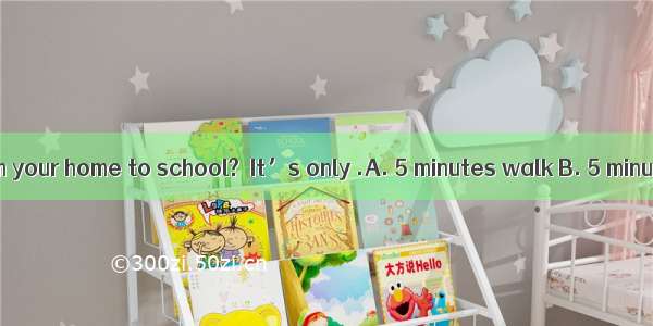 －How far is it from your home to school?－It’s only .A. 5 minutes walk B. 5 minutes’ walkC.