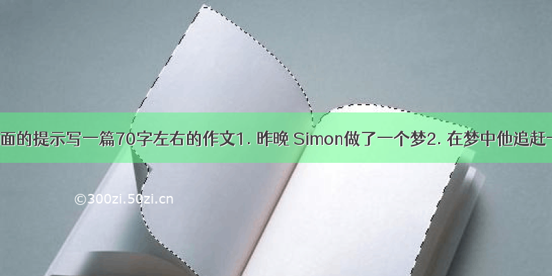 根据下面的提示写一篇70字左右的作文1. 昨晚 Simon做了一个梦2. 在梦中他追赶一只