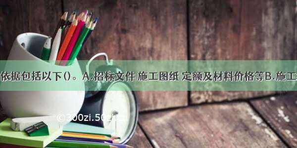 投标报价的依据包括以下()。A.招标文件 施工图纸 定额及材料价格等B.施工组织设计或