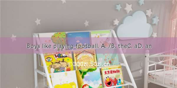 Boys like playing football. A. /B. theC. aD. an