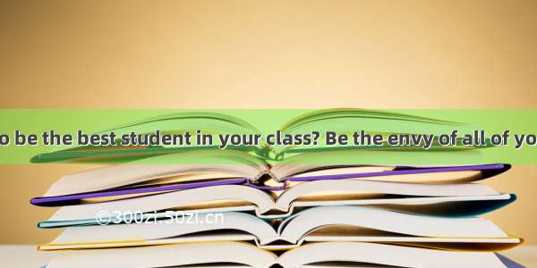 Do you want to be the best student in your class? Be the envy of all of your friends in sc