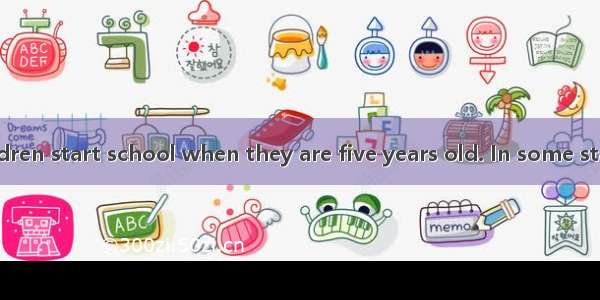 In the USA  children start school when they are five years old. In some states(州) they mu