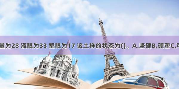 某黏性土样含水量为28 液限为33 塑限为17 该土样的状态为()。A.坚硬B.硬塑C.可塑D.软塑ABCD