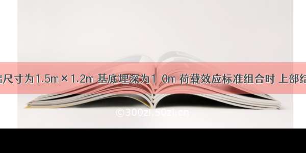 某独立基础尺寸为1.5m×1.2m 基底埋深为1．0m 荷载效应标准组合时 上部结构传至基