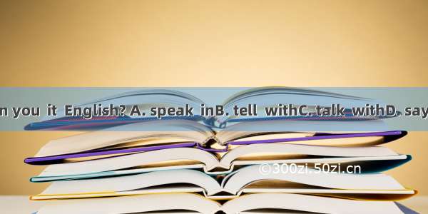 Can you  it  English? A. speak  inB. tell  withC. talk  withD. say  in