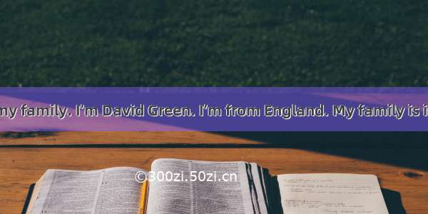 Hello! This is my family. I’m David Green. I’m from England. My family is in Beijing. My f