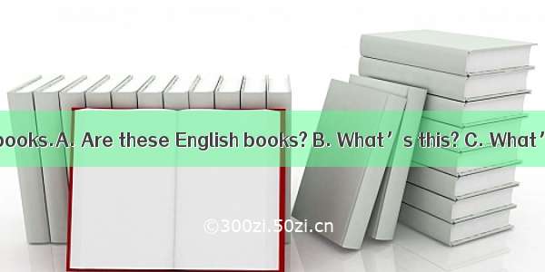 ——They’re books.A. Are these English books? B. What’s this? C. What’re these ?