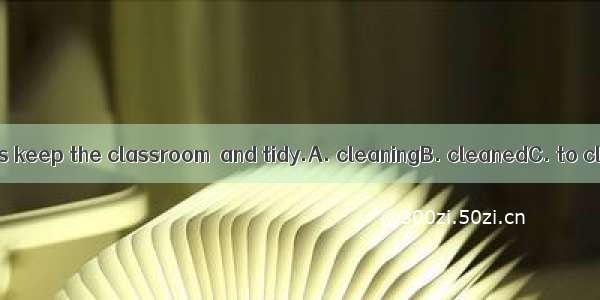 We should always keep the classroom  and tidy.A. cleaningB. cleanedC. to cleanD. clean