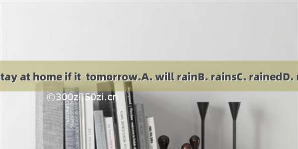 We’ll stay at home if it  tomorrow.A. will rainB. rainsC. rainedD. raining