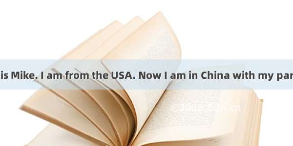 Hello! My name is Mike. I am from the USA. Now I am in China with my parents. I like China