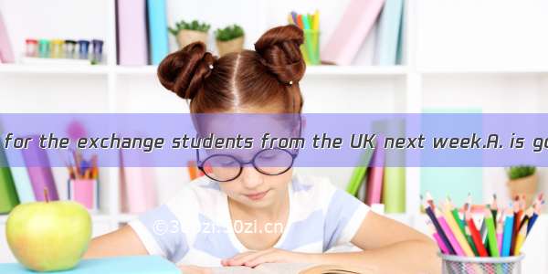 There two parties for the exchange students from the UK next week.A. is going to beB. are