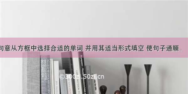 请根据句意从方框中选择合适的单词 并用其适当形式填空 使句子通顺。   thirty 