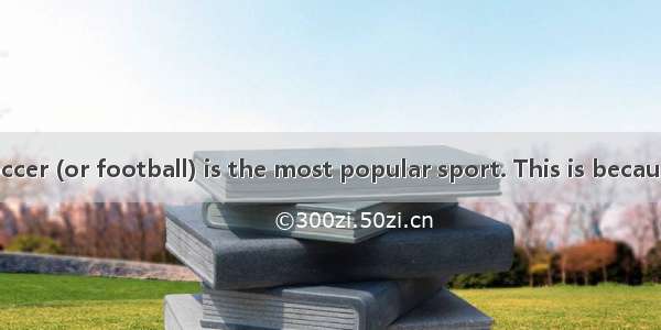 In the world  soccer (or football) is the most popular sport. This is because many countri