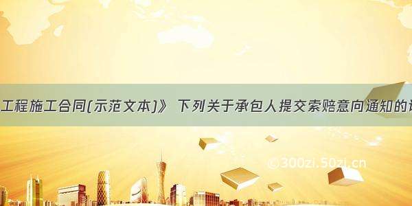 根据《建设工程施工合同(示范文本)》 下列关于承包人提交索赔意向通知的说法中 正确