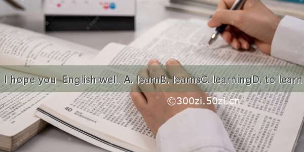 I hope you  English well. A. learnB. learnsC. learningD. to learn