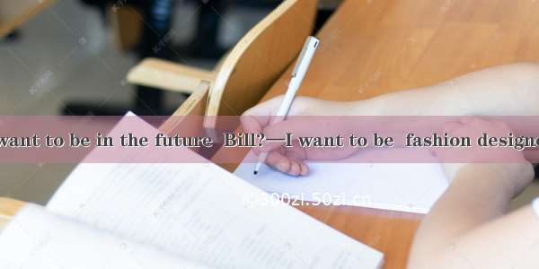 —What do you want to be in the future  Bill?—I want to be  fashion designer. A. aB. anC. t