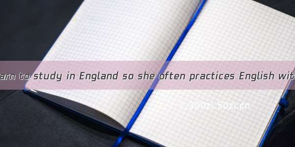 Mary wants to learn to study in England so she often practices English with her friends.A