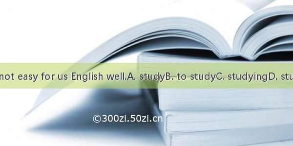 It’s not easy for us English well.A. studyB. to studyC. studyingD. studies