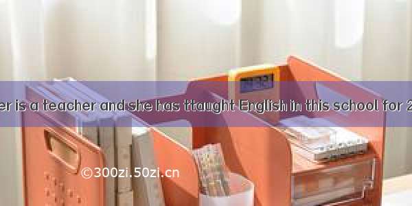 【小题1】 My mother is a teacher and she has ttaught English in this school for 20 years.【小题2】