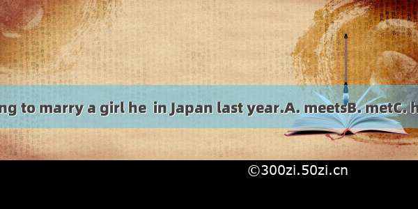 Mr. Black is going to marry a girl he  in Japan last year.A. meetsB. metC. has metD. would