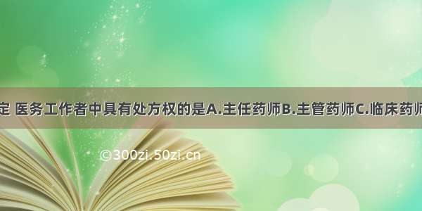 现医师法规定 医务工作者中具有处方权的是A.主任药师B.主管药师C.临床药师D.执业药师