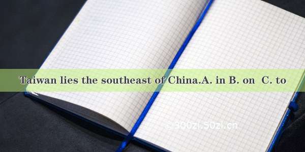 Taiwan lies the southeast of China.A. in B. on  C. to