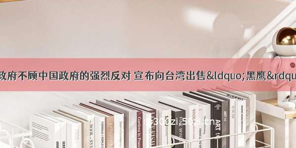 1月30日 美国政府不顾中国政府的强烈反对 宣布向台湾出售“黑鹰”直升机等总