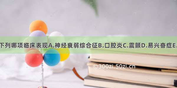 慢性汞中毒无下列哪项临床表现A.神经衰弱综合征B.口腔炎C.震颤D.易兴奋症E.腹绞痛ABCDE