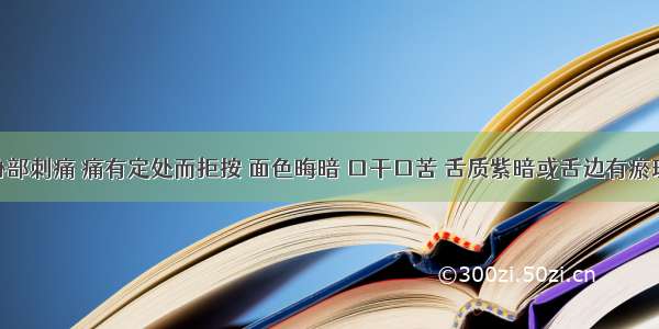 患者右胁部刺痛 痛有定处而拒按 面色晦暗 口干口苦 舌质紫暗或舌边有瘀斑 脉弦细