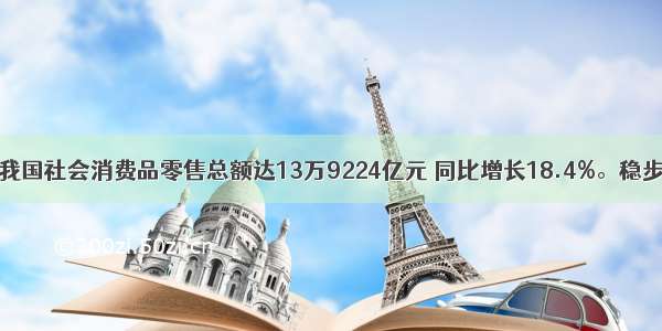 1到11月 我国社会消费品零售总额达13万9224亿元 同比增长18.4%。稳步提升的国