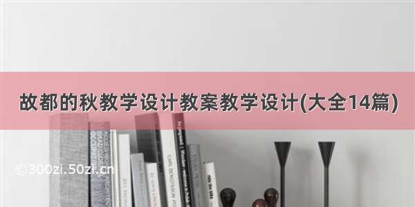 故都的秋教学设计教案教学设计(大全14篇)