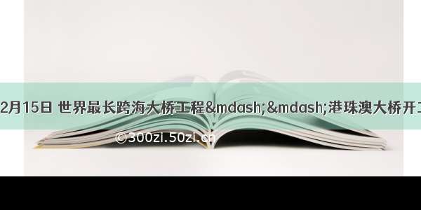 (10分)材料一 12月15日 世界最长跨海大桥工程&mdash;&mdash;港珠澳大桥开工。港珠澳大桥