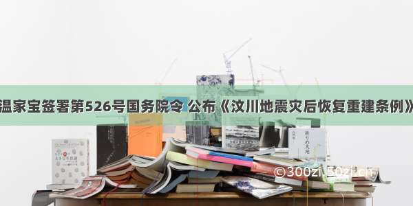 国务院总理温家宝签署第526号国务院令 公布《汶川地震灾后恢复重建条例》。该《条例