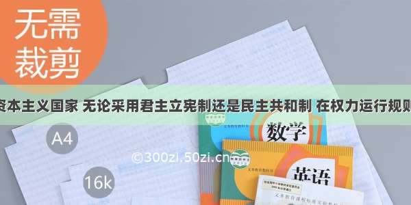 单选题现代资本主义国家 无论采用君主立宪制还是民主共和制 在权力运行规则上 都实行A.