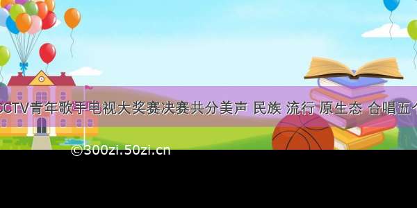 第十三届CCTV青年歌手电视大奖赛决赛共分美声 民族 流行 原生态 合唱五个演唱类别