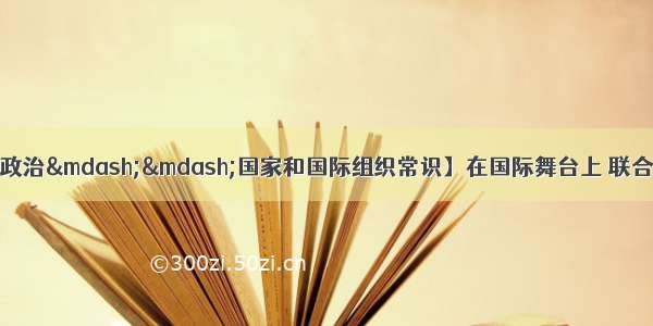 （10分） 【思想政治——国家和国际组织常识】在国际舞台上 联合国 世界贸易组织 