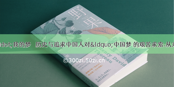 “中国梦·我的梦 ☆历史与追求中国人对“中国梦 的艰苦求索.从来没有停止过.从新中