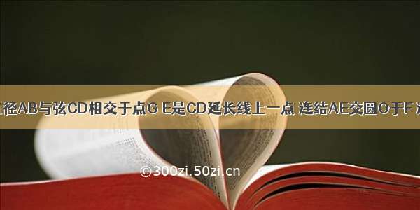 如图已知圆O直径AB与弦CD相交于点G E是CD延长线上一点 连结AE交圆O于F 连结AC CF.若